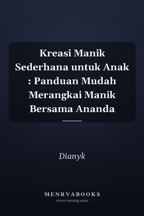 Kreasi Manik Sederhana untuk Anak : Panduan Mudah Merangkai Manik Bersama Ananda