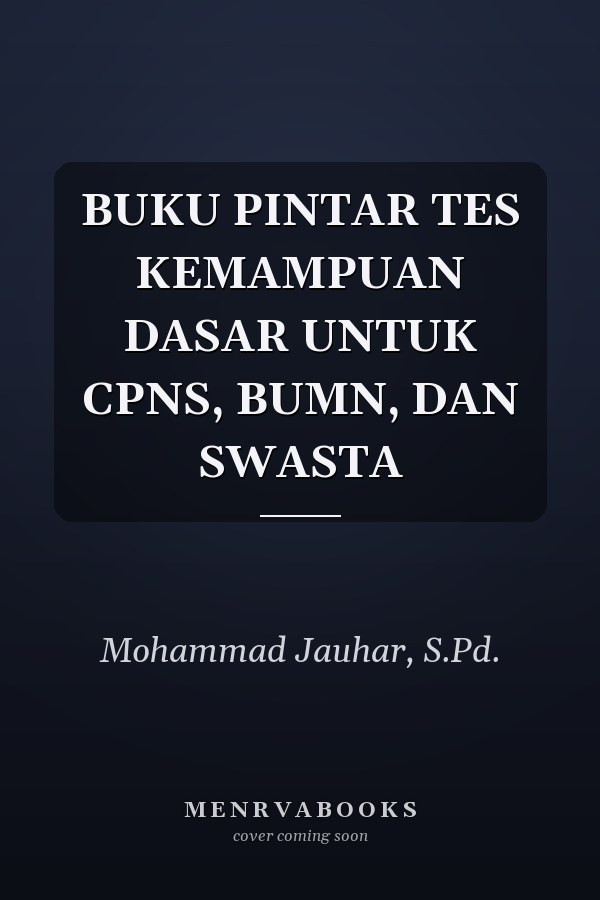BUKU PINTAR TES KEMAMPUAN DASAR UNTUK CPNS, BUMN, DAN SWASTA