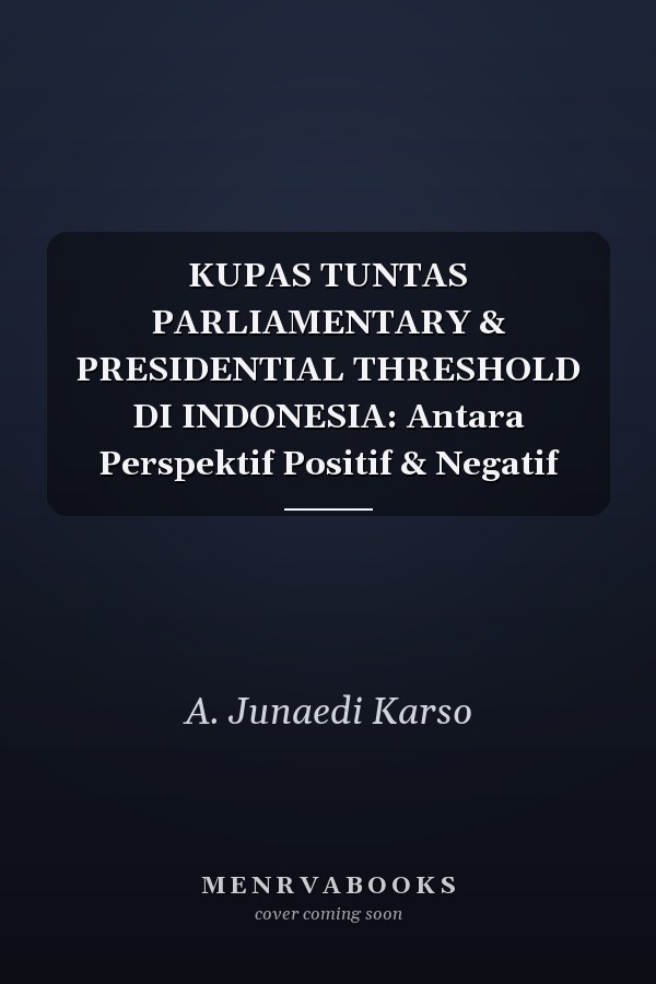 KUPAS TUNTAS PARLIAMENTARY & PRESIDENTIAL THRESHOLD DI INDONESIA: Antara Perspektif Positif & Negatif