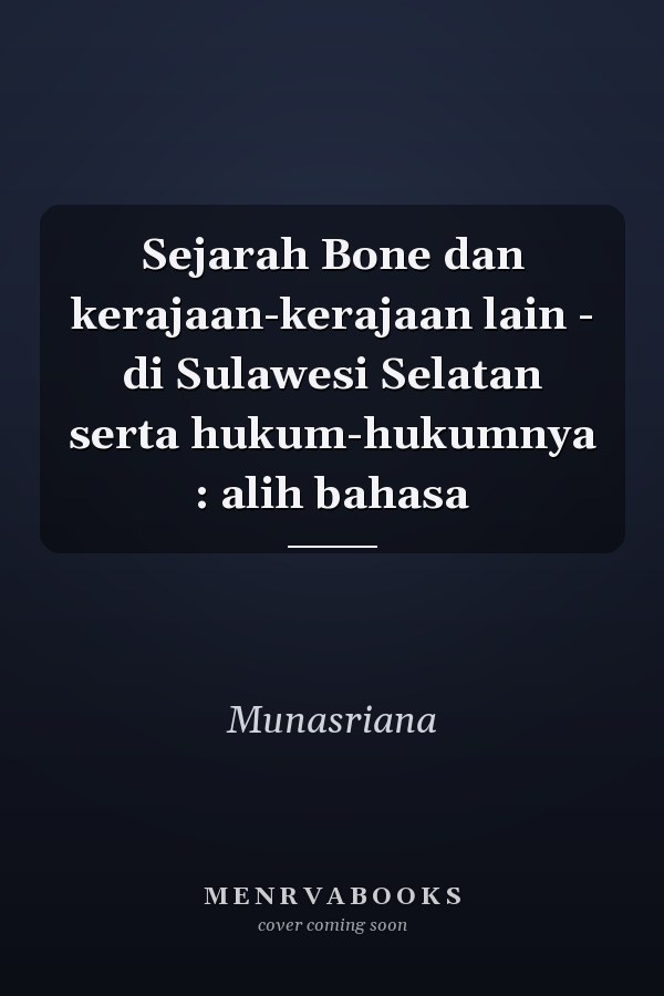 Sejarah Bone dan kerajaan-kerajaan lain - di Sulawesi Selatan serta hukum-hukumnya : alih bahasa