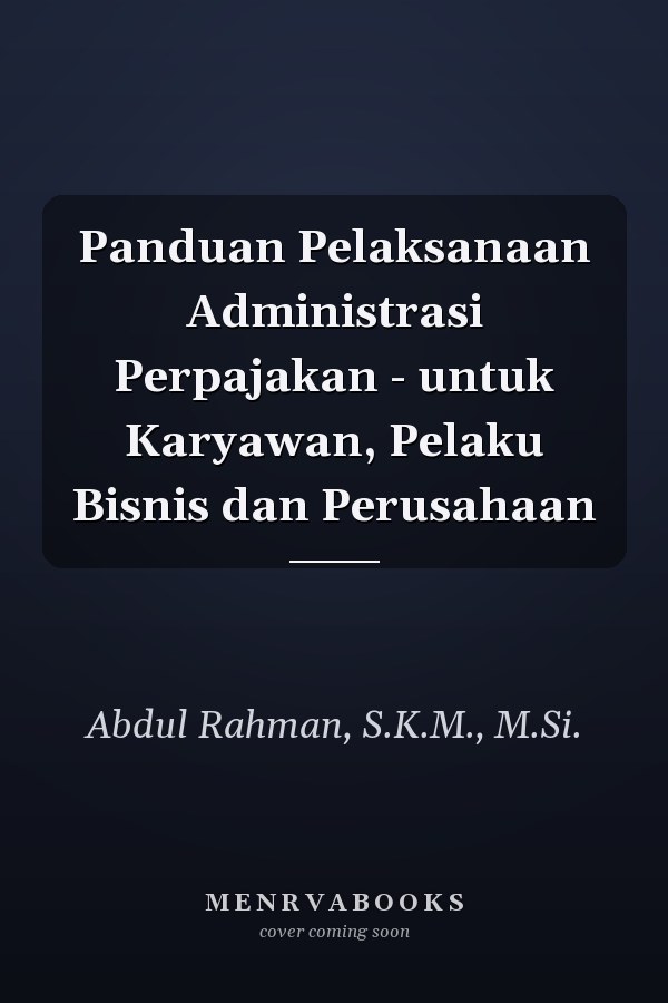 Panduan Pelaksanaan Administrasi Perpajakan - untuk Karyawan, Pelaku Bisnis dan Perusahaan