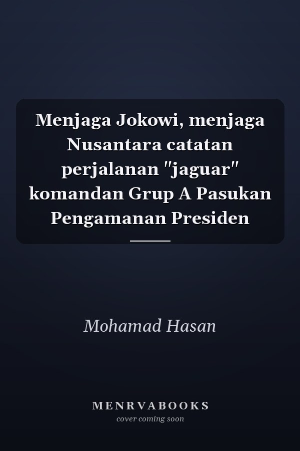 Menjaga Jokowi, menjaga Nusantara catatan perjalanan "jaguar" komandan Grup A Pasukan Pengamanan Presiden