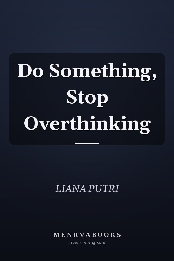 Do Something, Stop Overthinking