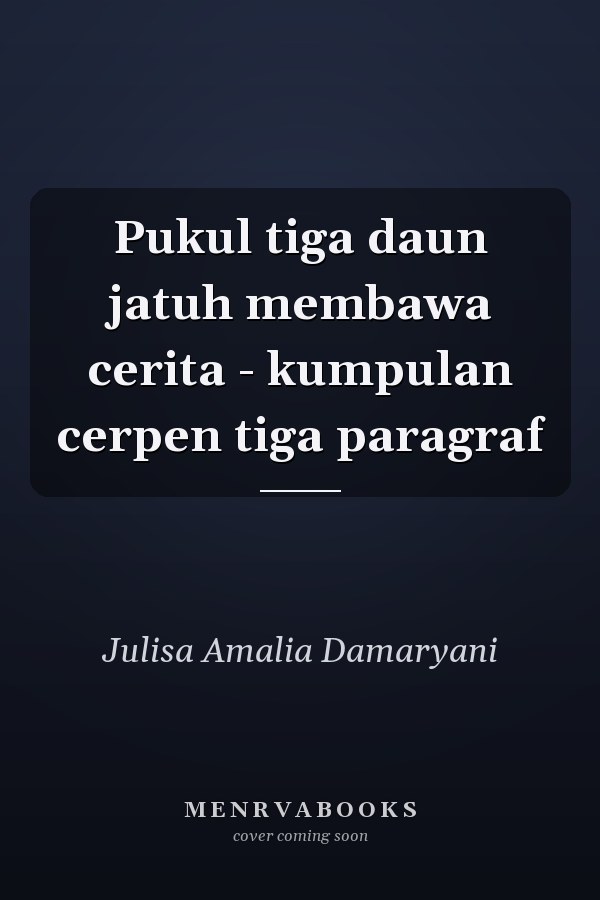 Pukul tiga daun jatuh membawa cerita - kumpulan cerpen tiga paragraf