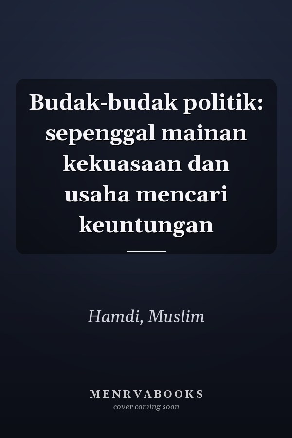 Budak-budak politik: sepenggal mainan kekuasaan dan usaha mencari keuntungan