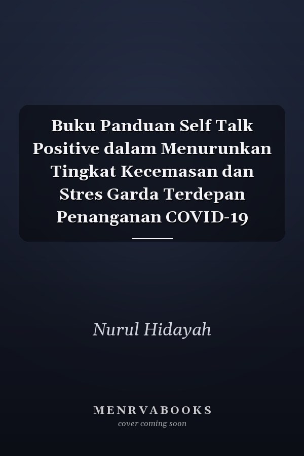 Buku Panduan Self Talk Positive dalam Menurunkan Tingkat Kecemasan dan Stres Garda Terdepan Penanganan COVID-19