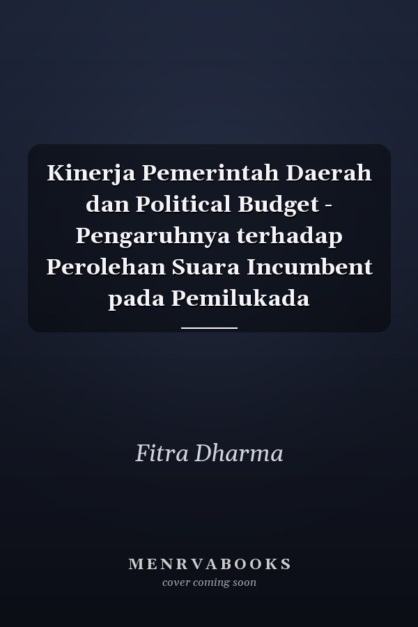 Kinerja Pemerintah Daerah dan Political Budget - Pengaruhnya terhadap Perolehan Suara Incumbent pada Pemilukada