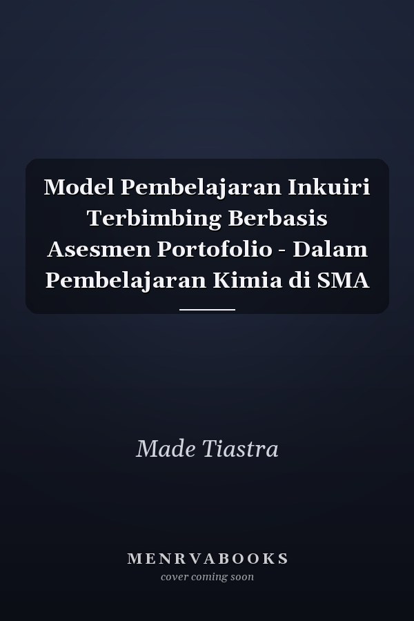 Model Pembelajaran Inkuiri Terbimbing Berbasis Asesmen Portofolio - Dalam Pembelajaran Kimia di SMA