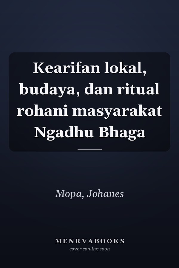 Kearifan lokal, budaya, dan ritual rohani masyarakat Ngadhu Bhaga