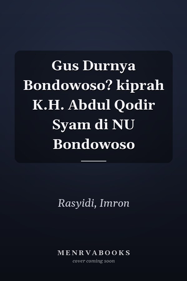 Gus Durnya Bondowoso? kiprah K.H. Abdul Qodir Syam di NU Bondowoso