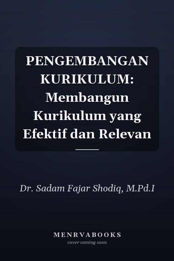 PENGEMBANGAN KURIKULUM: Membangun Kurikulum yang Efektif dan Relevan