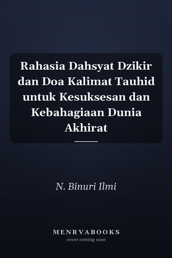Rahasia Dahsyat Dzikir dan Doa Kalimat Tauhid untuk Kesuksesan dan Kebahagiaan Dunia Akhirat