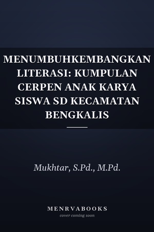MENUMBUHKEMBANGKAN LITERASI: KUMPULAN CERPEN ANAK KARYA SISWA SD KECAMATAN BENGKALIS