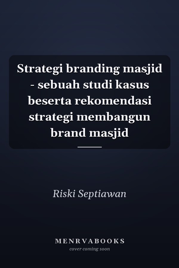 Strategi branding masjid - sebuah studi kasus beserta rekomendasi strategi membangun brand masjid