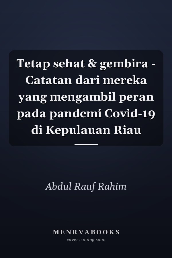 Tetap sehat & gembira - Catatan dari mereka yang mengambil peran pada pandemi Covid-19 di Kepulauan Riau