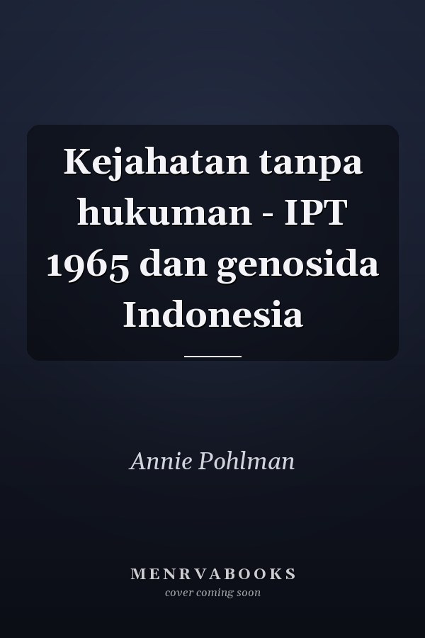 Kejahatan tanpa hukuman - IPT 1965 dan genosida Indonesia