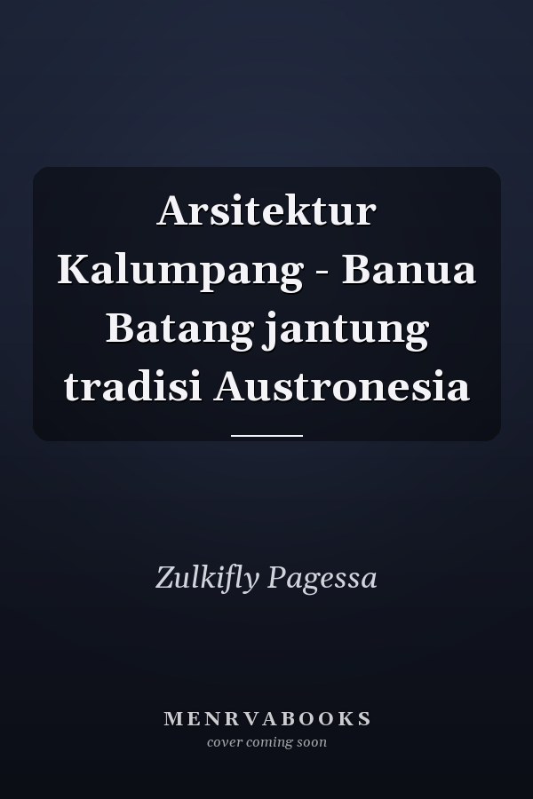Arsitektur Kalumpang - Banua Batang jantung tradisi Austronesia