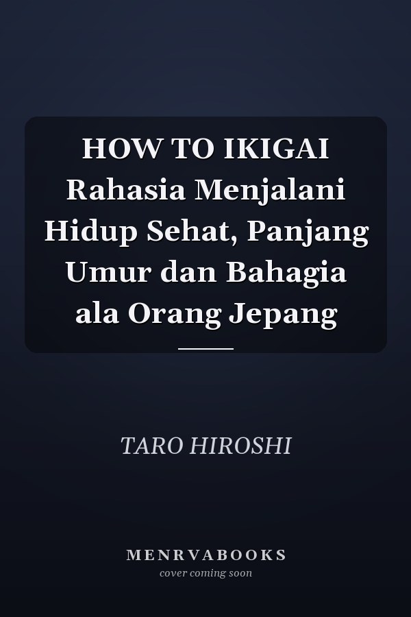 HOW TO IKIGAI Rahasia Menjalani Hidup Sehat, Panjang Umur dan Bahagia ala Orang Jepang