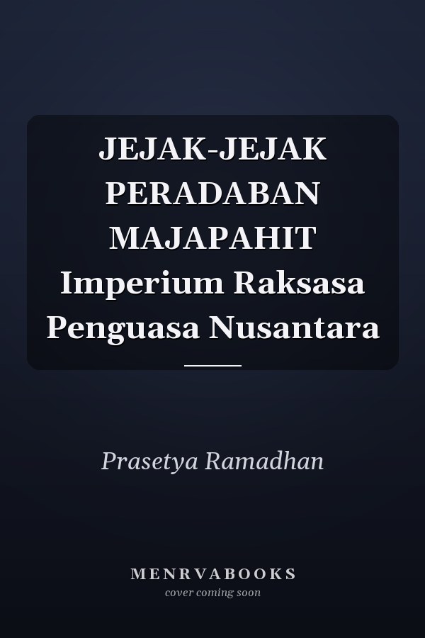 JEJAK-JEJAK PERADABAN MAJAPAHIT Imperium Raksasa Penguasa Nusantara