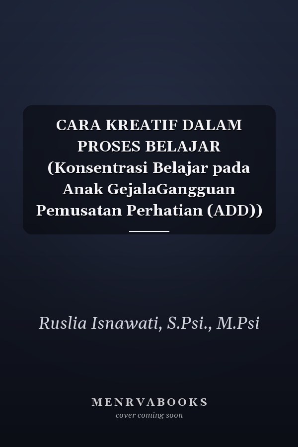 CARA KREATIF DALAM PROSES BELAJAR (Konsentrasi Belajar pada Anak GejalaGangguan Pemusatan Perhatian (ADD))