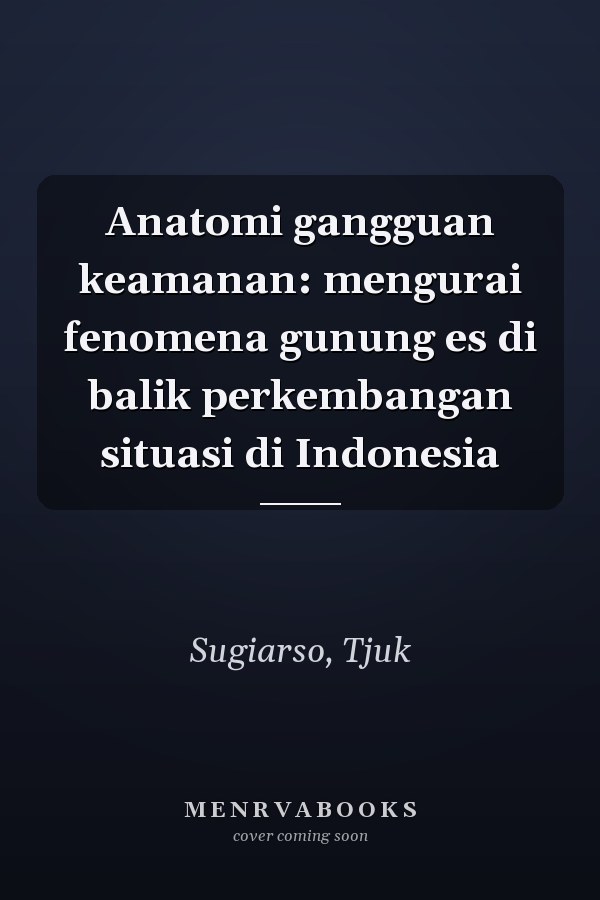 Anatomi gangguan keamanan: mengurai fenomena gunung es di balik perkembangan situasi di Indonesia