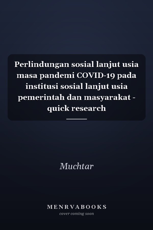 Perlindungan sosial lanjut usia masa pandemi COVID-19 pada institusi sosial lanjut usia pemerintah dan masyarakat - quick research