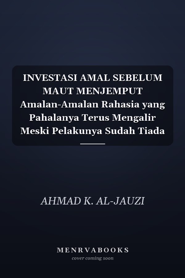 INVESTASI AMAL SEBELUM MAUT MENJEMPUT Amalan-Amalan Rahasia yang Pahalanya Terus Mengalir Meski Pelakunya Sudah Tiada