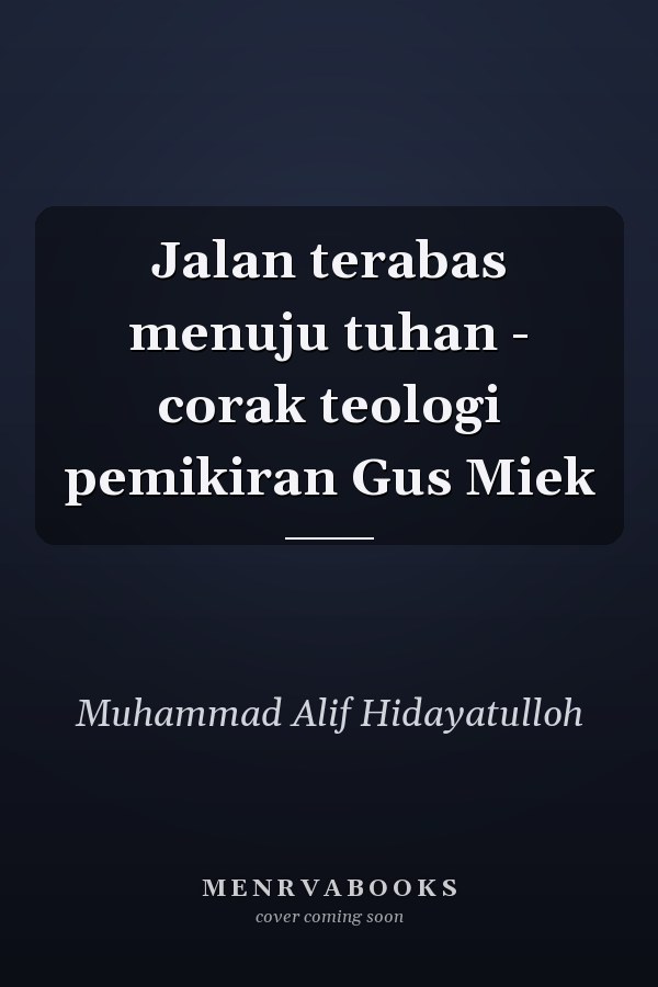 Jalan terabas menuju tuhan - corak teologi pemikiran Gus Miek