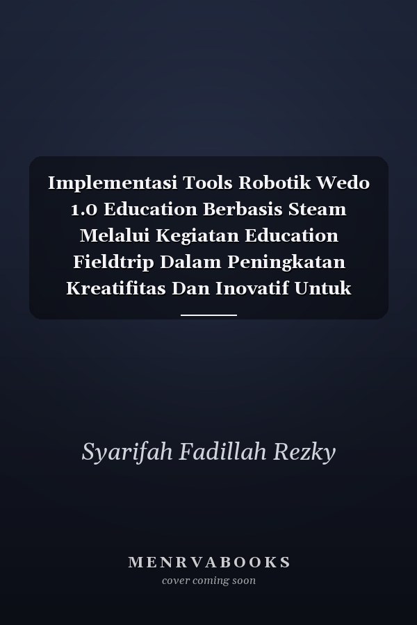 Implementasi Tools Robotik Wedo 1.0 Education Berbasis Steam Melalui Kegiatan Education Fieldtrip Dalam Peningkatan Kreatifitas Dan Inovatif Untuk Membentuk Karakter Anak Usia Dini