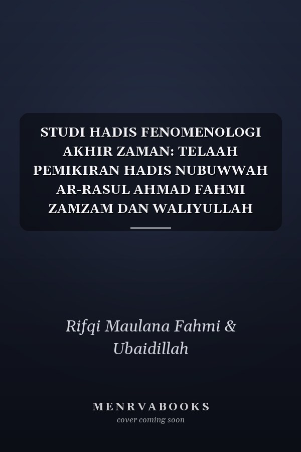 STUDI HADIS FENOMENOLOGI AKHIR ZAMAN: TELAAH PEMIKIRAN HADIS NUBUWWAH AR-RASUL AHMAD FAHMI ZAMZAM DAN WALIYULLAH AN-NADWI