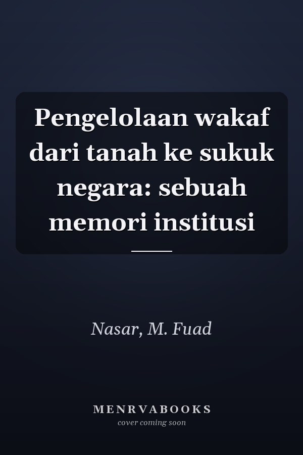Pengelolaan wakaf dari tanah ke sukuk negara: sebuah memori institusi
