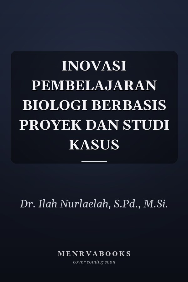 INOVASI PEMBELAJARAN BIOLOGI BERBASIS PROYEK DAN STUDI KASUS