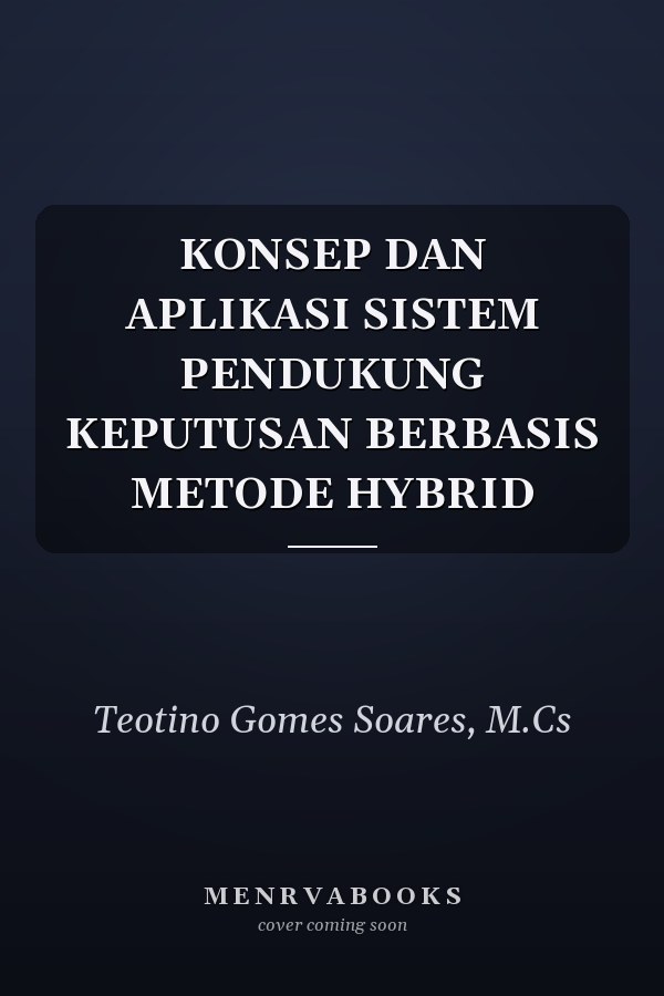 KONSEP DAN APLIKASI SISTEM PENDUKUNG KEPUTUSAN BERBASIS METODE HYBRID