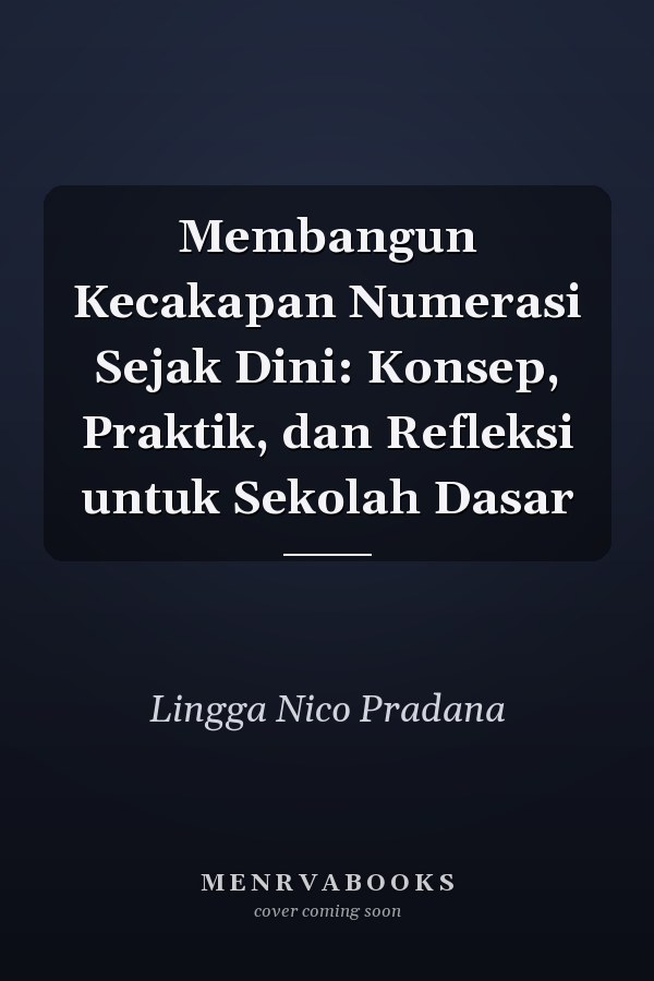 Membangun Kecakapan Numerasi Sejak Dini: Konsep, Praktik, dan Refleksi untuk Sekolah Dasar