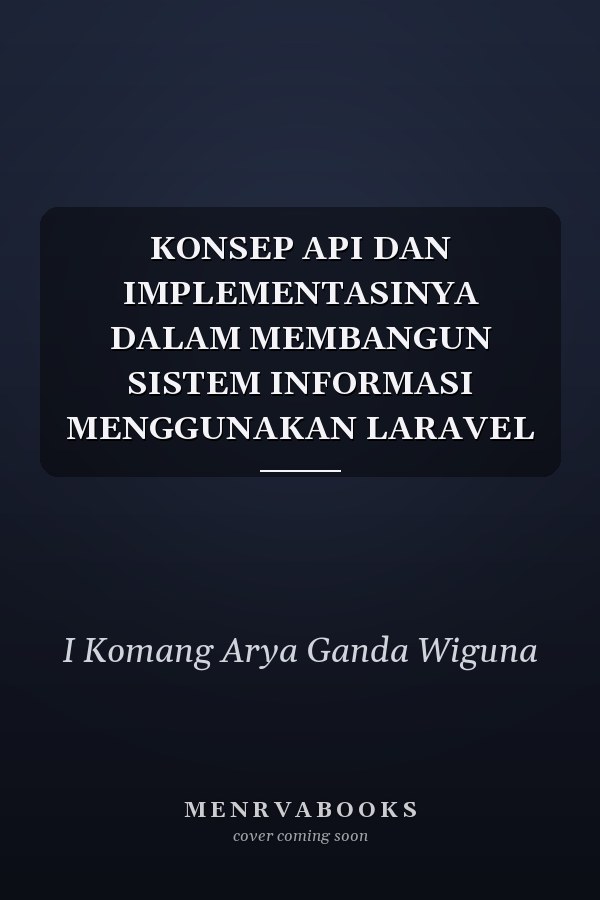 KONSEP API DAN IMPLEMENTASINYA DALAM MEMBANGUN SISTEM INFORMASI MENGGUNAKAN LARAVEL