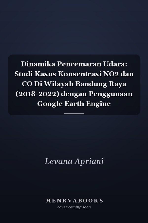 Dinamika Pencemaran Udara: Studi Kasus Konsentrasi NO2 dan CO Di Wilayah Bandung Raya (2018-2022) dengan Penggunaan Google Earth Engine
