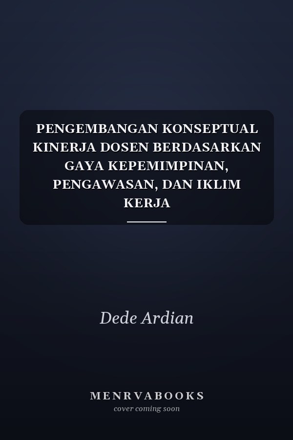 PENGEMBANGAN KONSEPTUAL KINERJA DOSEN BERDASARKAN GAYA KEPEMIMPINAN, PENGAWASAN, DAN IKLIM KERJA