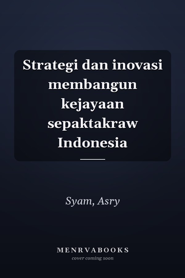 Strategi dan inovasi membangun kejayaan sepaktakraw Indonesia
