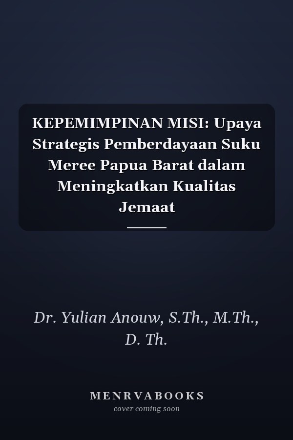 KEPEMIMPINAN MISI: Upaya Strategis Pemberdayaan Suku Meree Papua Barat dalam Meningkatkan Kualitas Jemaat