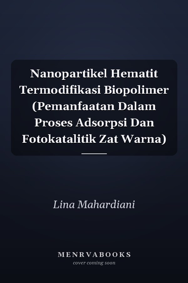 Nanopartikel Hematit Termodifikasi Biopolimer (Pemanfaatan Dalam Proses Adsorpsi Dan Fotokatalitik Zat Warna)