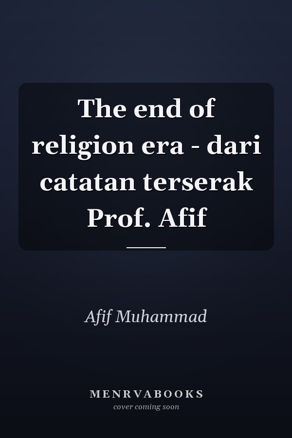 The end of religion era - dari catatan terserak Prof. Afif