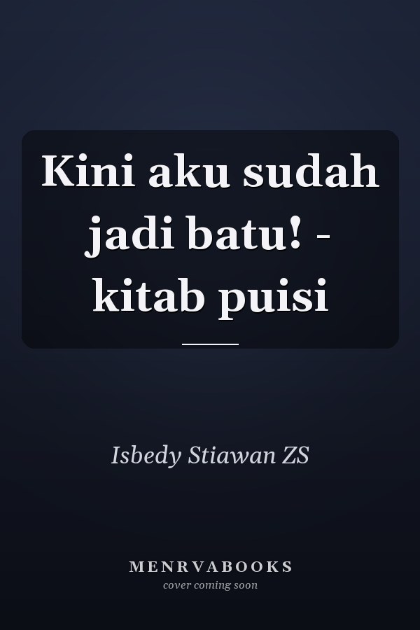 Kini aku sudah jadi batu! - kitab puisi