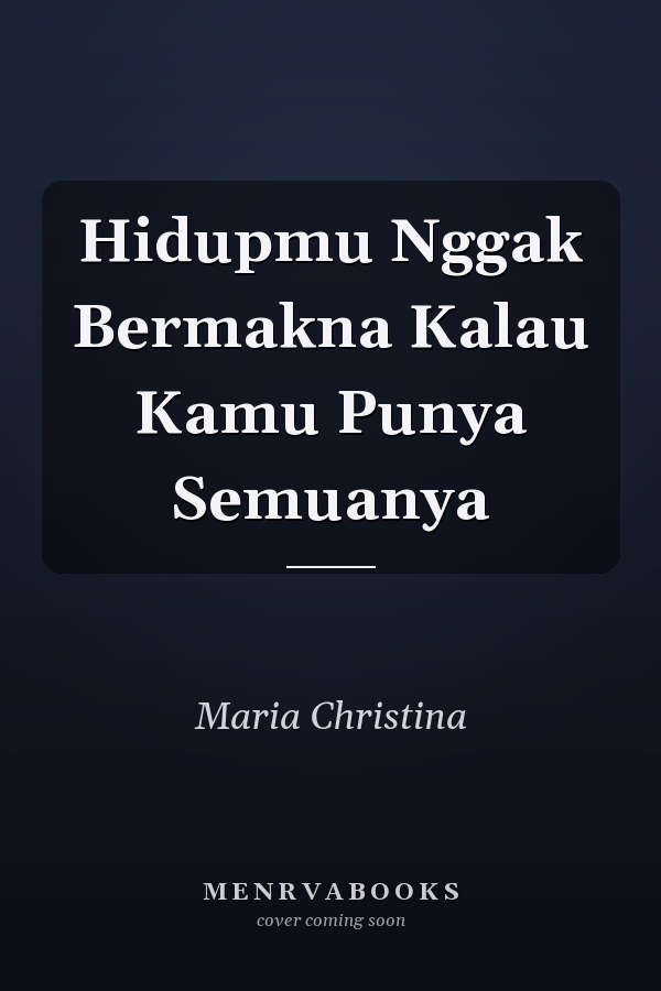 Hidupmu Nggak Bermakna Kalau Kamu Punya Semuanya