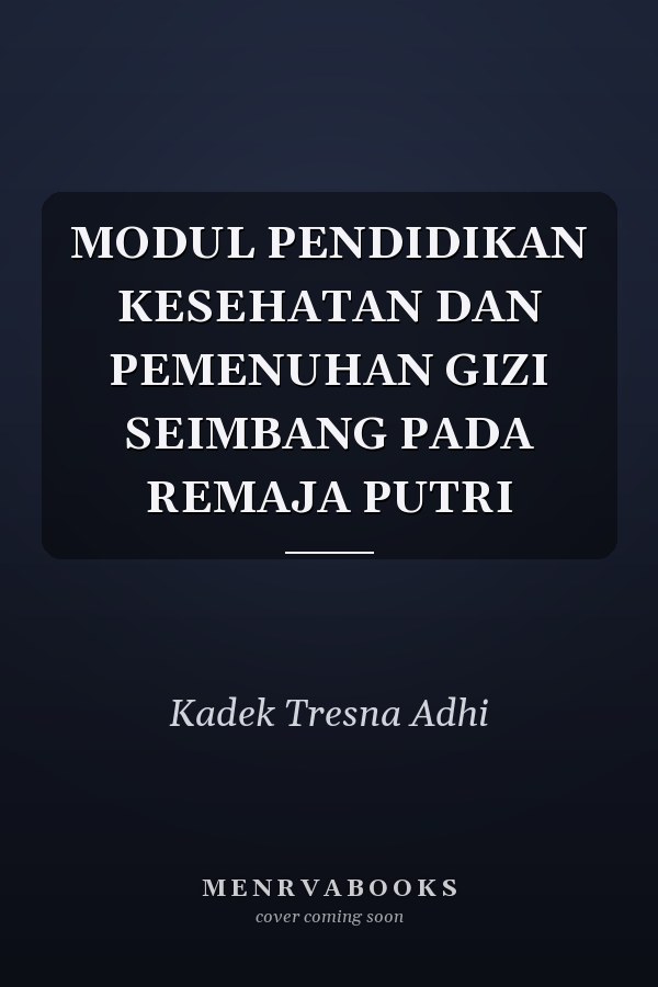 MODUL PENDIDIKAN KESEHATAN DAN PEMENUHAN GIZI SEIMBANG PADA REMAJA PUTRI