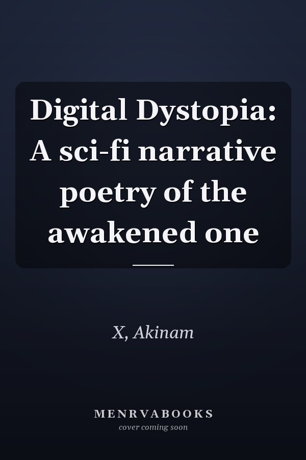 Digital Dystopia: A sci-fi narrative poetry of the awakened one