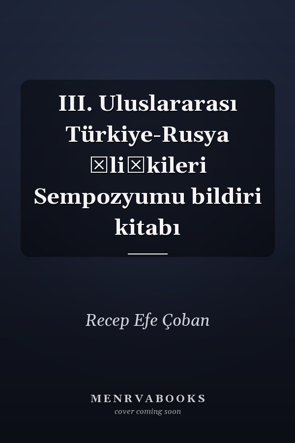 III. Uluslararası Türkiye-Rusya İlişkileri Sempozyumu bildiri kitabı