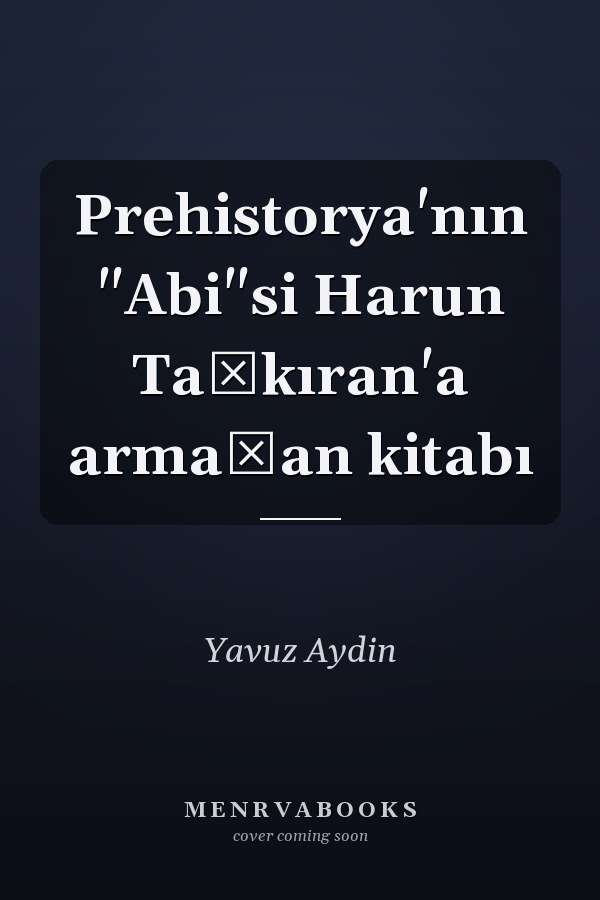 Prehistorya'nın "Abi"si Harun Taşkıran'a armağan kitabı