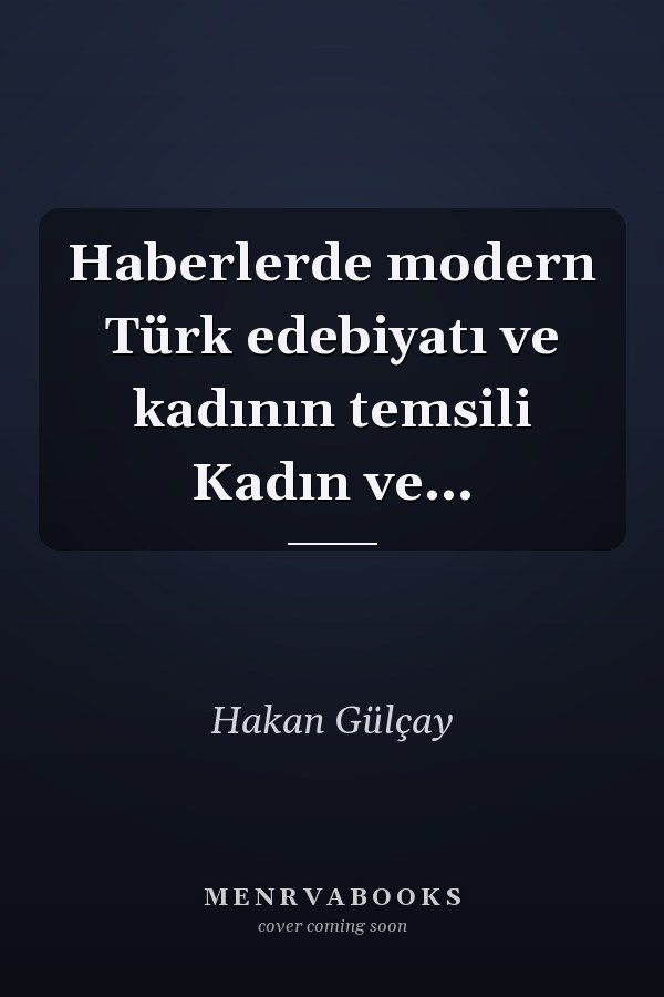 Haberlerde modern Türk edebiyatı ve kadının temsili Kadın ve...