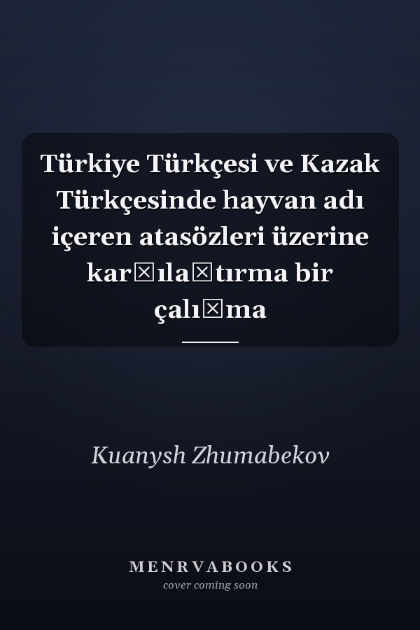 Türkiye Türkçesi ve Kazak Türkçesinde hayvan adı içeren atasözleri üzerine karşılaştırma bir çalışma