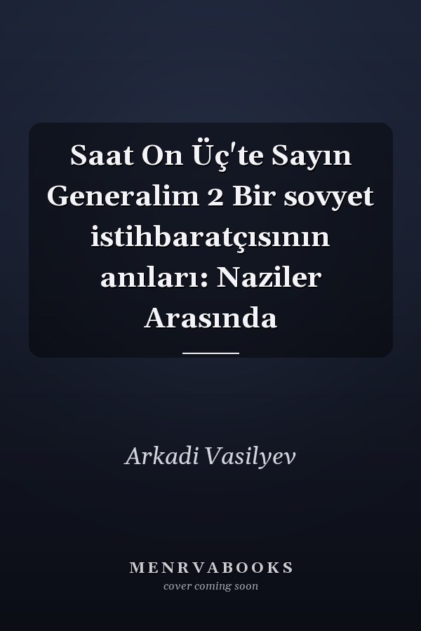 Saat On Üç'te Sayın Generalim 2 Bir sovyet istihbaratçısının anıları: Naziler Arasında